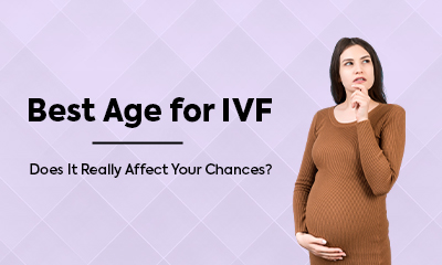 Best Age for IVF : Does It Really Affect Your Chances?