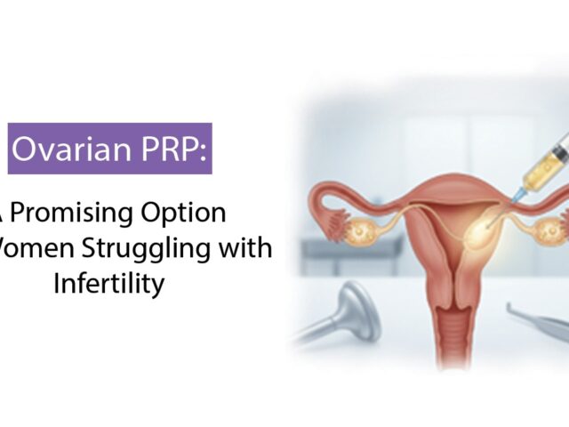 Ovarian PRP: A Promising Option for Women Struggling with Infertility