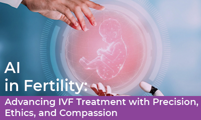 AI in Fertility: Advancing IVF Treatment with Precision, Ethics, and Compassion