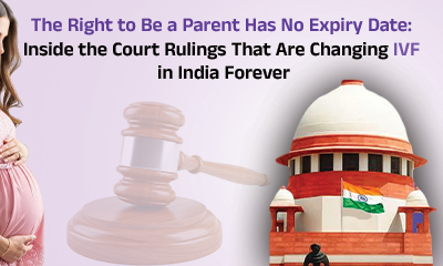 The Right to Be a Parent Has No Expiry Date: Inside the Court Rulings That Are Changing IVF in India Forever